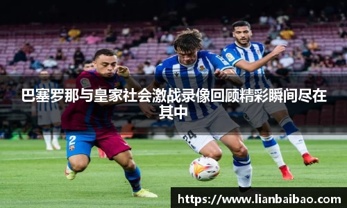 巴塞罗那与皇家社会激战录像回顾精彩瞬间尽在其中